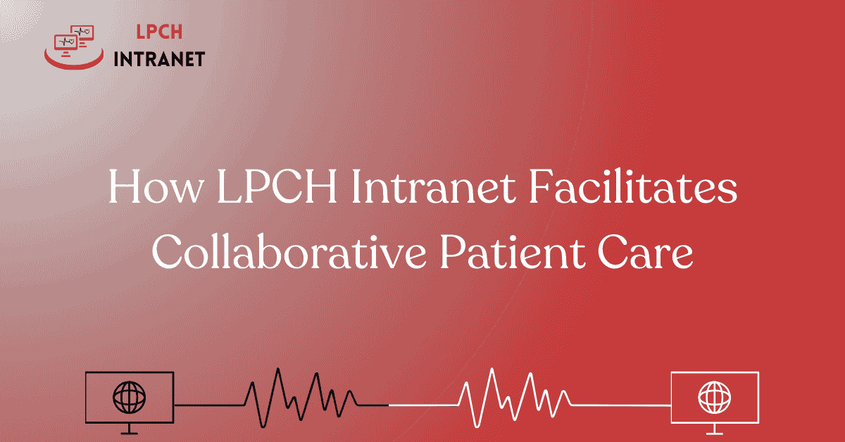 How LPCH Intranet Facilitates Collaborative Patient Care