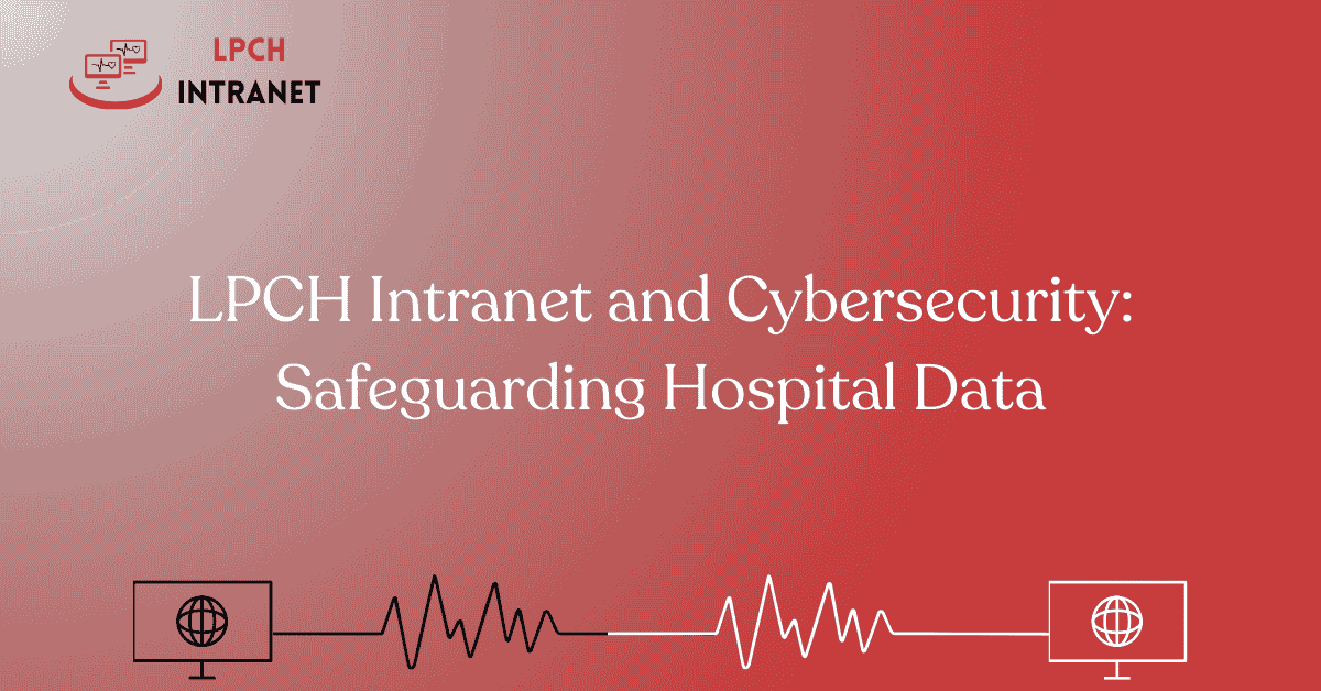 LPCH Intranet and Cybersecurity: Safeguarding Hospital Data