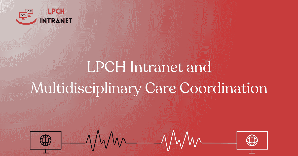 LPCH Intranet and Multidisciplinary Care Coordination