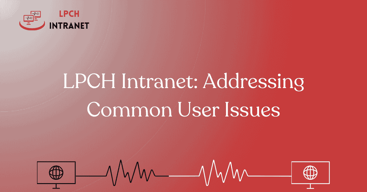 LPCH Intranet: Addressing Common User Issues