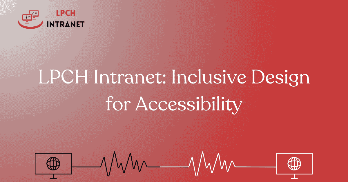LPCH Intranet: Inclusive Design for Accessibility